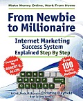 Make Money Online. Work from Home. from Newbie to Millionaire: An Internet Marketing Success System Explained in Easy Steps by Self Made Millionaire