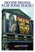 Do You Wanna Play Some Magic?: Emerson, Lake and Palmer in Concert 1970-1979