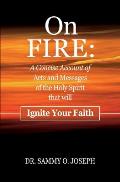 On FIRE: A Concise Account of Acts and Messages of the Holy Spirit that will Ignite Your Faith