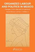 Organized Labour and Politics in Mexico: Changes, Continuities and Contradictions