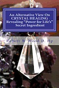 An Alternative View On CRYSTAL HEALING: Revealing Power for Life's Secret Ingredient