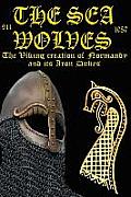 The Sea Wolves: The Viking creation of Normandy and its iron Dukes