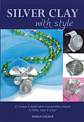 Silver Clay with Style 22 Unique & Stylish Silver Clay Jewellery Projects to Make Wear & Enjoy