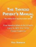 Thyroid Patients Manual From Hypothyroidism to Good Health using T4 Ndt T3 or T4/T3 Thyroid Treatments Recovering from Hypothyroidism series