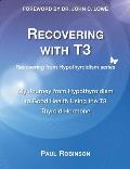 Recovering with T3: My Journey from Hypothyroidism to Good Health using the T3 Thyroid Hormone