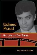 Waheed Murad: His Life and Our Times