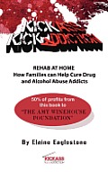 Kick Ass Kick Addiction Rehab at Home How Families Can Help Cure Drug and Alcohol Abuse Addicts Elaine Eaglestone