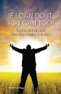 If I Can Do It, You Can Too: 20 True, Graphic, Emotional and Inspirational Stories of How to Overcome Adversity