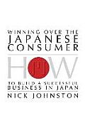 Winning Over the Japanese Consumer: How to Build a Successful Business in Japan