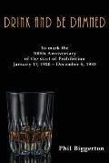 Drink and be Damned: To mark the 100th anniversary of the start of Prohibition January 17, 1920 - December 5, 1933
