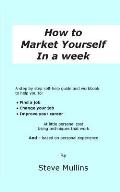 How to Market Yourself in a Week: A step-by-step self help guide and workbook to help you to: find a job, change your job or improve your career - bas