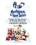Mouthguards & Sport Safety: No-Nonsense Resource for Everyone Who Recommends or Should Wear a Mouthguard