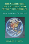 The Gathering Apocalypse and World Judgement: What it Brings - Even Now - And Why!