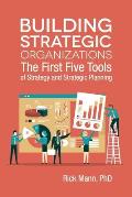 Building Strategic Organizations: The First Five Tools of Strategy and Strategic Planning