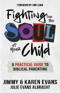 Fighting for the Soul of Your Child: A Practical Guide to Biblical Parenting