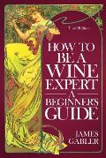How To Be A Wine Expert, A Beginner's Guide
