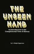 Unseen Hand An Introduction to the Conspiratorial View of History