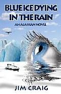 Blue Ice Dying in the Rain: An Alaskan Novel