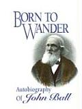 Born to Wander Autobiography of John Ball 1794 1884