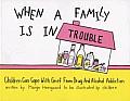 When a Family Is in Trouble: Children Can Cope with Grief from Drug and Alcohol Addiction