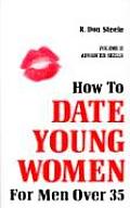 How to Date Young Women for Men Over 35 Volume II Advanced Skills