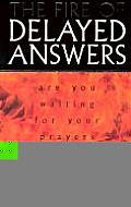 Fire of Delayed Answers Are You Waiting for Your Prayers to Be Answered