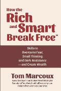 How the Rich and Smart Break Free: Skills to Overcome Fear, Small Thinking and Dark Resistance -- and Create Wealth