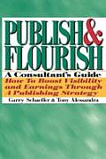 Publish and Flourish: A Consultant's Guide. How to Boost Visibility and Earnings Through a Publishing Strategy