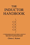 The Inductor Handbook: A Comprehensive Guide For Correct Component Selection In All Circuit Applications. Know What To Use When And Where.
