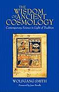 Wisdom of Ancient Cosmology Contemporary Science in Light of Tradition