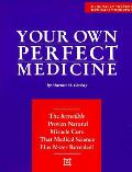Your Own Perfect Medicine: The Incredible Proven Natural Miracle Cure That Medical Science Has Never Revealed!