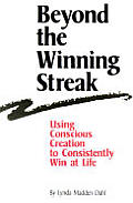 Beyond the Winning Streak Using Conscious Creation to Consistently Win at Life