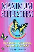 Maximum Self Esteem The Handbook for Reclaiming Your Sense of Self Worth