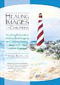 Healing Images for Children: Teaching Relaxation and Guided Imagery to Children Facing Cancer and Other Serious Illnesses