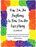 How You Do Anything Is How You Do Everything A Workbook