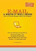 E-mail: A Write It Well Guide: How to Write and Manage E-mail in the Workplace
