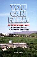 You Can Farm The Entrepreneurs Guide to Start & Succeed in a Farm Enterprise