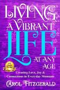 Living a Vibrant Life At Any Age: Creating Love, Joy, & Connections in Everyday Moments