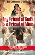 Any Friend of Gods is a Friend of Mine A Biblical & Historical Exploration of the Catholic Doctrine of the Communion of Saints