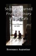 Secrets I Learned From Ordinary House Cats: Wit and Wisdom for Life