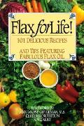 Flax For Life 101 Delicious Recipes & Ti