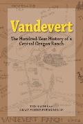 Vandevert The Hundred Year History of a Central Oregon Ranch