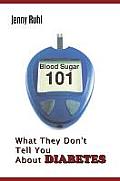 Blood Sugar 101 What They Dont Tell You about Diabetes
