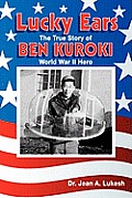 Lucky Ears: The True Story of Ben Kuroki, World War II Hero