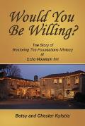 Would You Be Willing?: The Story of Restoring The Foundations at Echo Mountain Inn