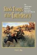 Shock Troops of the Confederacy The Sharpshooter Battalions of the Army of Northern Virginia