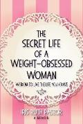 The Secret Life of a Weight-Obsessed Woman: Wisdom to live the life you crave