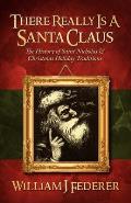 There Really Is A Santa Claus History Of Saint Nicholas & Christmas Holiday Traditions