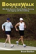 Boomerwalk!: Why Baby Boomers Should Replace Running And Jogging With Racewalking