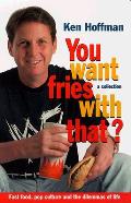 You Want Fries with That?: A Collection